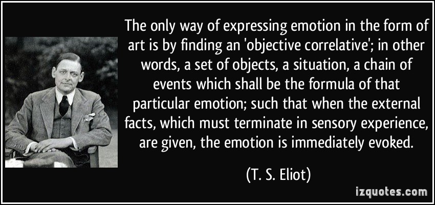 quote-the-only-way-of-expressing-emotion-in-the-form-of-art-is-by-finding-an-objective-correlative-in-t-s-eliot-305385